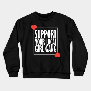 Support your local girl gang Crewneck Sweatshirt